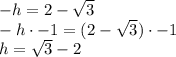 -h = 2 -\sqrt 3 \\ -h \cdot -1 = (2 -\sqrt 3) \cdot -1 \\ h = \sqrt 3 -2
