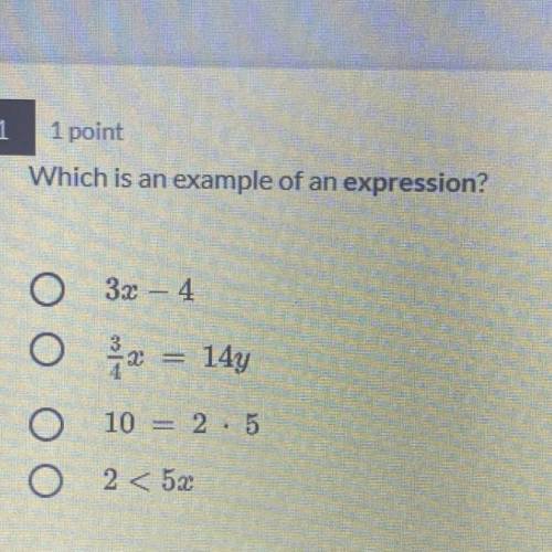 Which is an example of an expression?
O 3x – 4
O 3/4x = 14y
0 10 = 2・5
O 2 < 5x