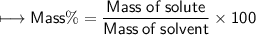 \\ \sf\longmapsto Mass\%=\dfrac{Mass\;of\:solute}{Mass\:of\:solvent}\times 100