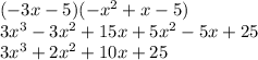 ( - 3x - 5)( -  {x}^{2}  + x - 5) \\ 3 {x}^{3}  - 3 {x}^{2}  + 15x + 5 {x}^{2}  - 5x + 25 \\ 3 {x}^{3}  + 2 {x}^{2}  + 10x + 25 \\