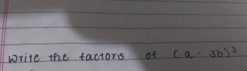 (a-3b)^3 write the factors
