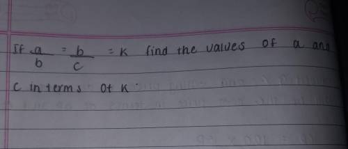 If a by b equals to b by c equals to k find the values of a and c in terms of k