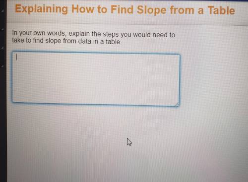 In your own words explain the steps you would need to take to find slope from data in a table pleas