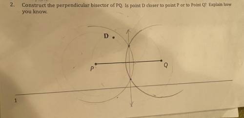 Construct the perpendicular bisector of PQ. Is point D closer to Point P of to Q? Explain how you k