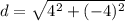 \displaystyle d = \sqrt{4^2 + (-4)^2}