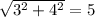 \sqrt{ {3}^{2}  +  {4}^{2} }  = 5