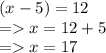 (x - 5) = 12 \\  =   x = 12 + 5 \\  =   x = 17