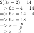 2(3x - 2) = 14 \\  =   6x - 4 = 14 \\  =   6x = 14 + 4 \\  =   6x = 18 \\  =   x =  \frac{18}{6}  \\  =   x = 3