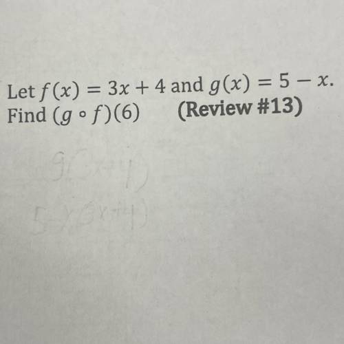 Let f(x)=3x+4 and g(x)= 5-x. Find (g o f)(6)