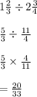 1 \frac{2}{3}  \div 2 \frac{3}{4}  \\  \\  \frac{5}{3}  \div  \frac{11}{4}  \\  \\  \frac{5}{3}  \times  \frac{4}{11}  \\  \\   = \frac{20}{33}