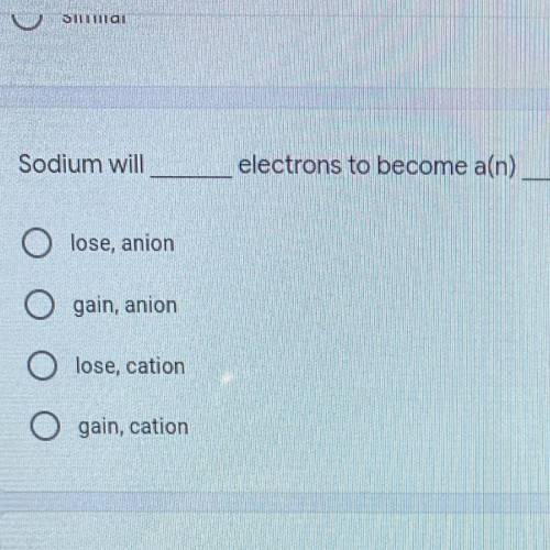Sodium will ____ electrons to become an ____
