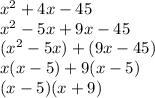 {x}^{2}  + 4x - 45 \\  {x}^{2}  - 5x + 9x - 45 \\ ( {x}^{2}  - 5x) + (9x - 45) \\ x(x - 5) + 9(x - 5) \\ (x - 5)(x + 9)