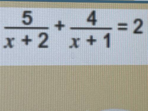 Solve the equation 5/x+2 + 4/x+1 = 2