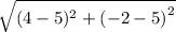 \sqrt{(4 - 5) {}^{2} + (  - 2   - 5 {)}^{2}  }