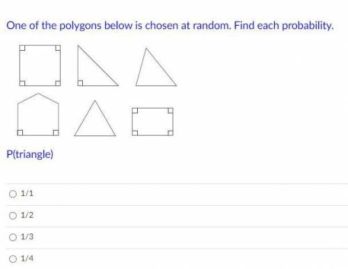 One of the polygons below is chosen at random: Find each probability.

P(triangle)
1/1
1/2
1/3
1/4