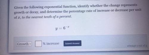 Given the following exponential function,identify whether the change represents growth or decay,and