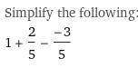 Subtract. 1 2/5−(−3/5) Enter your answer, as a simplified fraction, in the box.