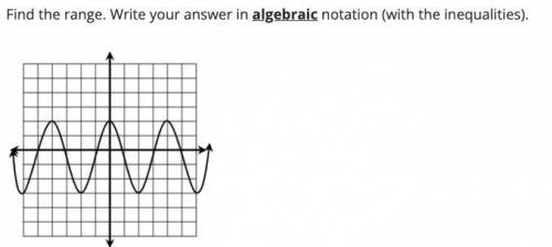 Find the range. Write your answer in algebraic notation (with the inequalities).