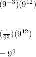 ( {9}^{ - 3} )( {9}^{12} ) \\  \\  \\  (\frac{1}{ {9}^{3} } )( {9}^{12} ) \\  \\  =  {9}^{9}