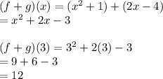 (f + g)(x) = ( {x}^{2}  + 1) + (2x - 4) \\  =  {x}^{2}  + 2x - 3 \\  \\ (f + g)(3) =  {3}^{2}  + 2(3) - 3 \\  = 9 + 6 - 3 \\  = 12