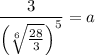 \dfrac{3}{\left(\sqrt[6]{\frac{28}{3}}\right)^5}= a