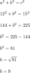 a^2+b^2 = c^2\\\\12^2+b^2 = 15^2\\\\144+b^2 = 225\\\\b^2 = 225-144\\\\b^2 = 81\\\\b = \sqrt{81}\\\\b = 9\\\\