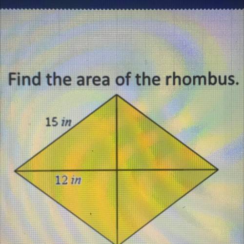 Find the area of the rhombus.
15 in
12 in
(It’s not 90)