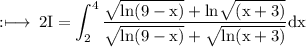 \rm :\longmapsto\:2I = \displaystyle\int_{2}^{4}\rm  \frac{ \sqrt{ln(9 - x)}  + ln \sqrt{(x + 3)} }{ \sqrt{ln(9 - x)} +  \sqrt{ln(x + 3)}}dx