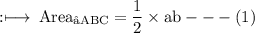 \rm :\longmapsto\: Area_{∆ABC} = \dfrac{1}{2} \times ab -  -  - (1)