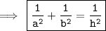\rm\implies \:\boxed{\tt{  \frac{1}{ {a}^{2} } +  \frac{1}{ {b}^{2} } =  \frac{1}{ {h}^{2} }}}