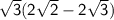 \sf  \sqrt{3} (2 \sqrt{2}  - 2 \sqrt{3} )