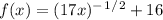 f(x)=(17x)^-^1^/^2+16