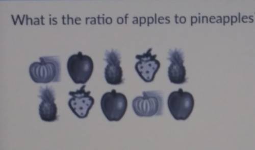 What is the ratio of apples to pineapples

A: 2:3B: 3:3C: 1:1D: 3:1Help me pls asap