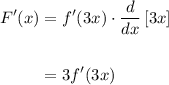 \displaystyle \begin{aligned} F'(x) &= f'(3x) \cdot \frac{d}{dx} \left[ 3x\right] \\ \\ &= 3f'(3x)\end{aligned}