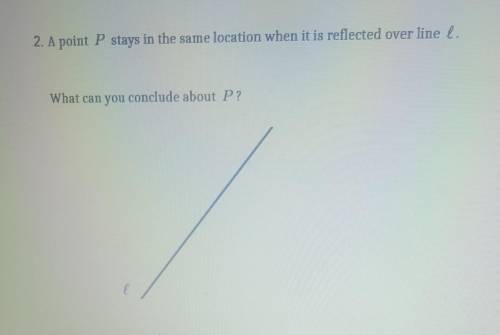 2. A point P stays in the same location when it is reflected over line l.

What can you conclude a