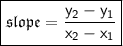 \boxed{ \mathfrak{slope =  \red{ \mathsf{  \frac{y_{2} - y _{1}}{x_{2} - x _{1}}  }}}}