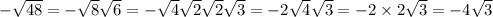 -  \sqrt{48} =  -  \sqrt{8}   \sqrt{6}  =  -  \sqrt{4}  \sqrt{2}  \sqrt{2}  \sqrt{3}  =  - 2 \sqrt{4}  \sqrt{3}  =  - 2 \times 2 \sqrt{3}  =  - 4 \sqrt{3}