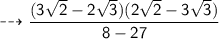 \sf  \dashrightarrow  \dfrac{(3 \sqrt{2} - 2 \sqrt{3})(2 \sqrt{2}  -  3 \sqrt{3})}{8  - 27 }
