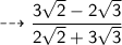 \sf  \dashrightarrow  \dfrac{3 \sqrt{2} - 2 \sqrt{3}}{2 \sqrt{2} + 3 \sqrt{3} }