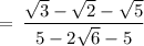 \rm \:  =  \: \dfrac{ \sqrt{3} -  \sqrt{2}   -  \sqrt{5} }{5 - 2 \sqrt{6}   - 5}