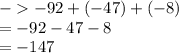 -    - 92 + ( - 47) + ( - 8) \\  =  - 92 - 47 - 8 \\  =  - 147