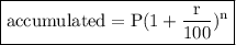 { \boxed{ \rm{accumulated =P(1 +  \frac{r}{100} ) {}^{n}  }}}