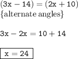 { \tt{(3x - 14) \degree = (2x + 10) \degree}} \\  { \rm{ \{alternate \: angles \}}} \\  \\ { \tt{3x - 2x = 10 + 14}} \\  \\ { \boxed{ \tt{ \: x = 24 \: }}}