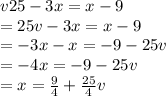 v25 - 3x = x - 9 \\  = 25v - 3x = x - 9 \\  =  - 3x - x =  - 9 - 25v \\  =  - 4x =  - 9 - 25v \\  = x =  \frac{9}{4}  +  \frac{25}{4} v