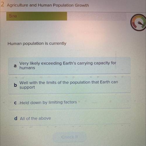Human population is currently

a
Very likely exceeding Earth's carrying capacity for
humans
b
Well
