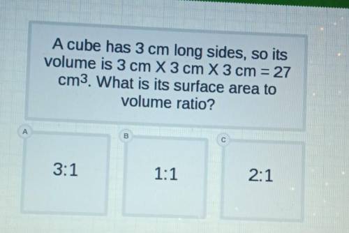 Please help! a cube has 3cm x 3cm x 3cm=27cm3what is the surface area to volume ratio