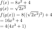 f(x)=8x^2+4\\ g(x)=\sqrt{2x^3}\\ f(g(x))=8((\sqrt{2x^3})^2)+4\\=16x^3+4\\=4(4x^3+1)