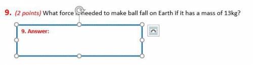 Pls help i'll mark you the brainlest

What force is needed to make ball fall on Earth if it has a