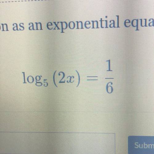 Write the log equation as an exponential equation. you do not need to solve for x.
