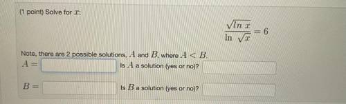 (1 point) Solve for x (square root lnx)/(ln(square root x))

Note, there are 2 possible solutions,